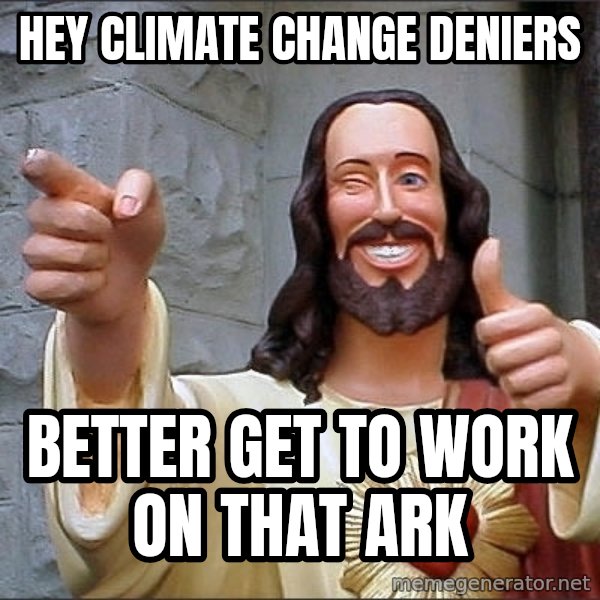Jesus meme: Hey climate change deniers / better get to work on that ark