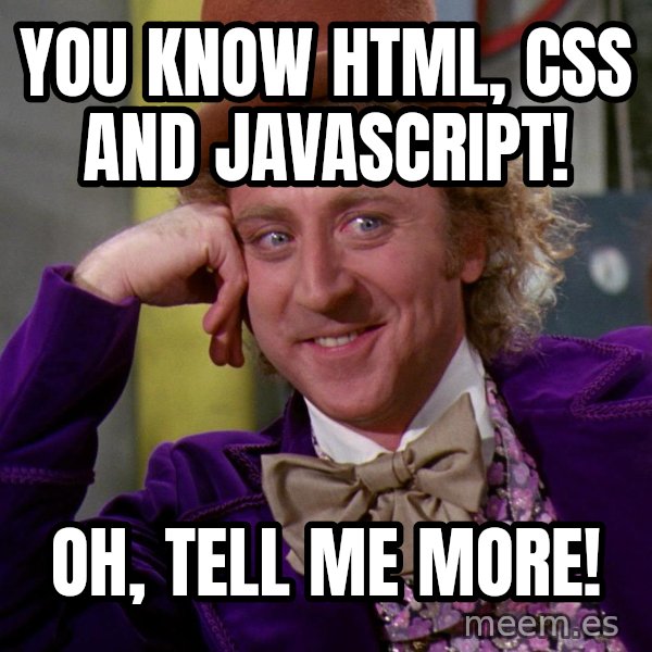 Willywonka meme: You know HTML, CSS and JavaScript! / Oh, tell me more!