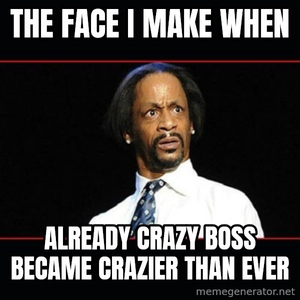 katt williams shocked meme: The face I make when / Already crazy boss became crazier than ever