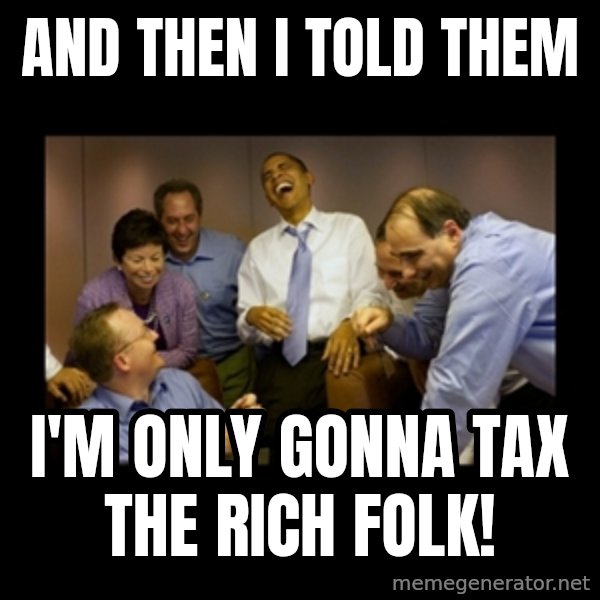 obama laughing  meme: AND THEN I TOLD THEM / I'M ONLY GONNA TAX THE RICH FOLK!