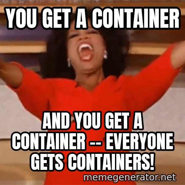 Oprah Winfrey Meme meme: you get a container / and you get a container -- everyone gets containers!