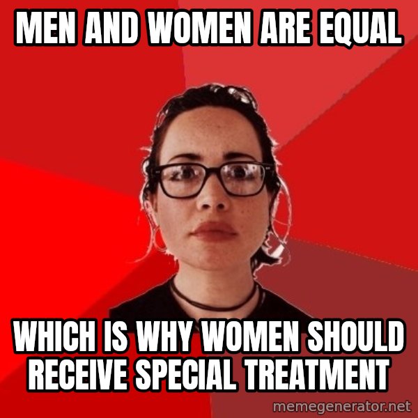 Liberal Douche Garofalo meme: Men and women are equal / which is why women should receive special treatment