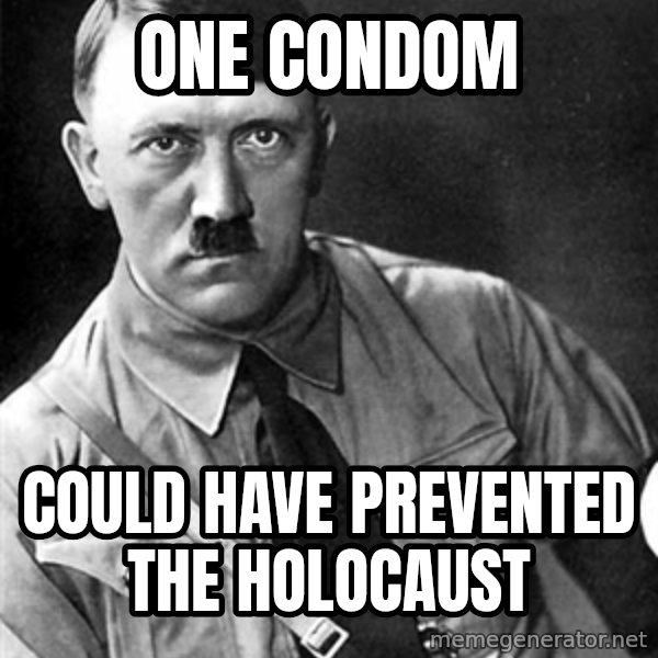 Hitler meme: One condom / Could have prevented the holocaust