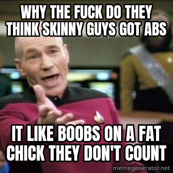 Why the fuck meme: Why the fuck do they think skinny guys got abs / It like boobs on a fat chick they don't count