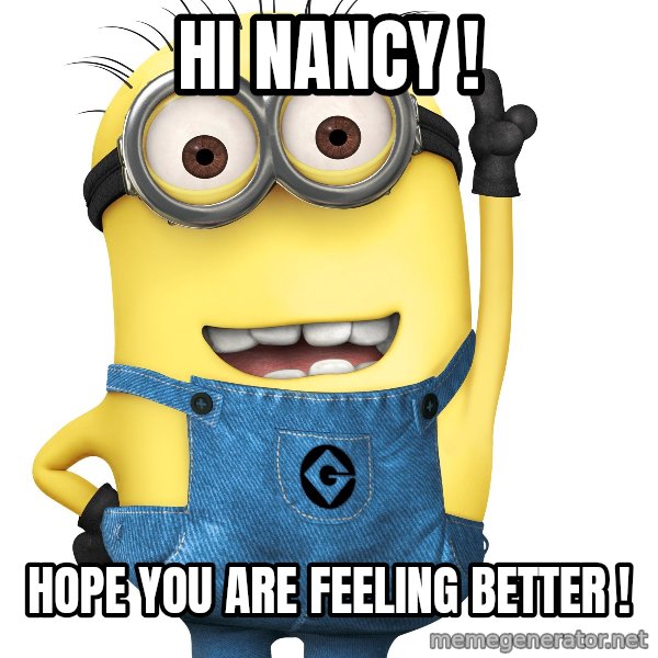 Despicable Me Minion meme: Hi Nancy ! / Hope you are feeling better !