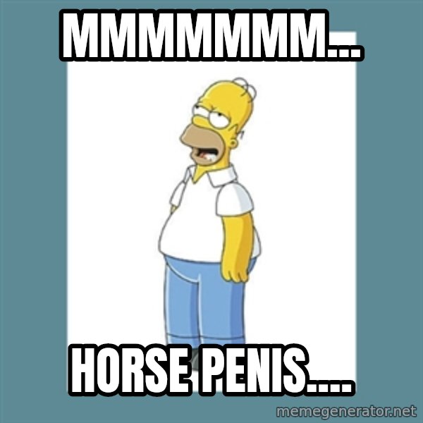 homer simpson mmm meme: mmmmmmm... / horse penis....