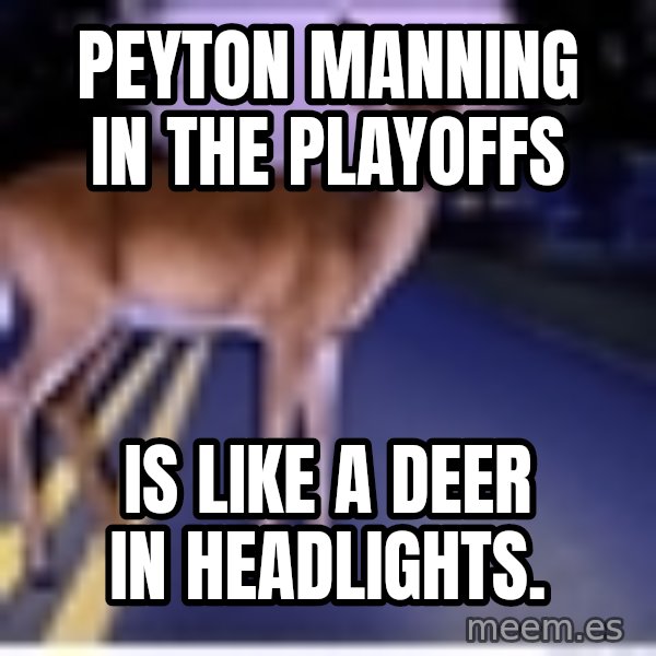 Deer In Headlights meme: Peyton Manning in the playoffs / is like a deer in headlights.