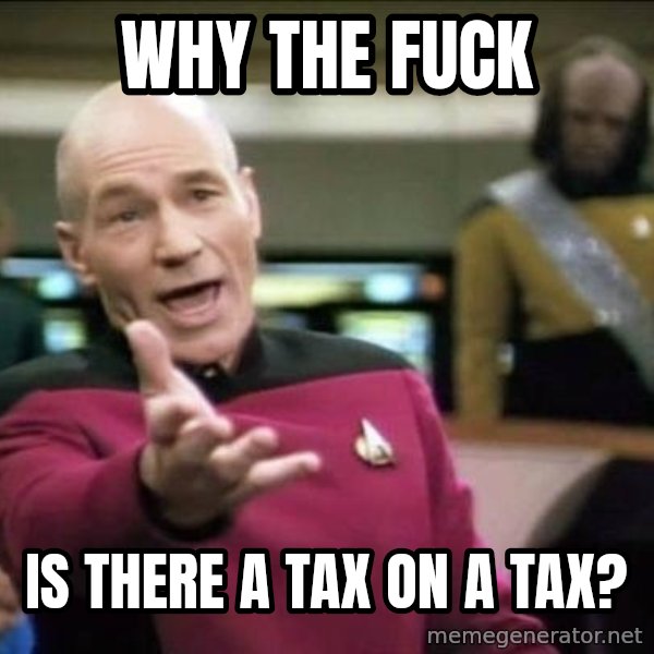 Why the fuck meme: Why the fuck / is there a tax on a tax?
