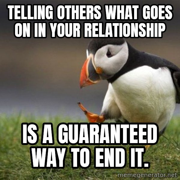Unpopular Opinion Puffin meme: Telling others what goes on in your relationship / is a guaranteed way to end it.