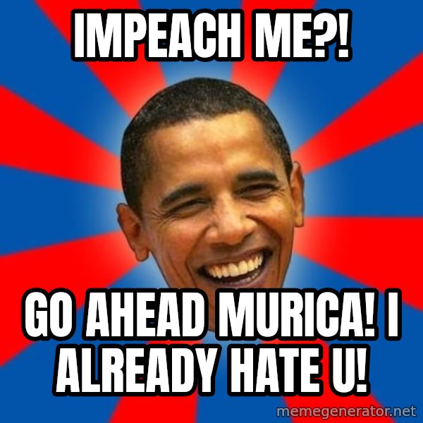 Obama meme: Impeach Me?! / Go Ahead Murica! I Already Hate U!