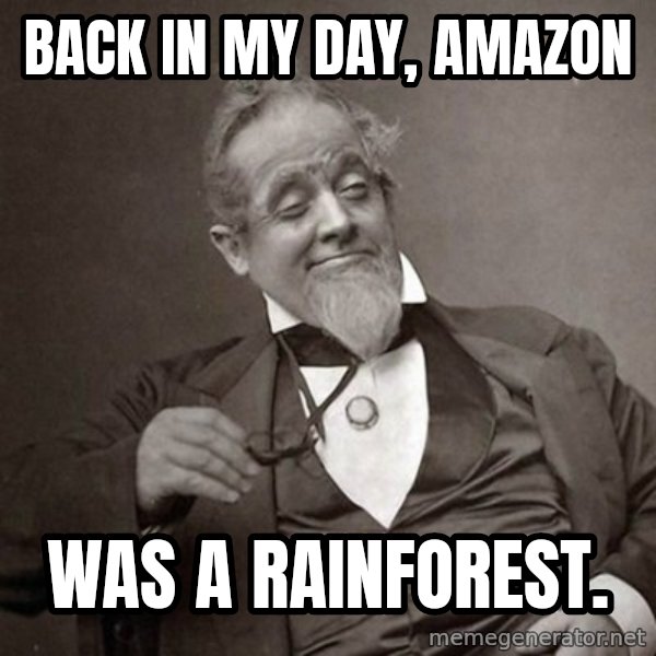 1889 [10] guy meme: back in my day, amazon / was a rainforest.