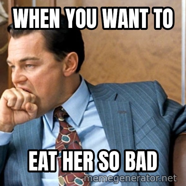 Leonardo Dicaprio biting fist meme: when you want to / eat her so bad