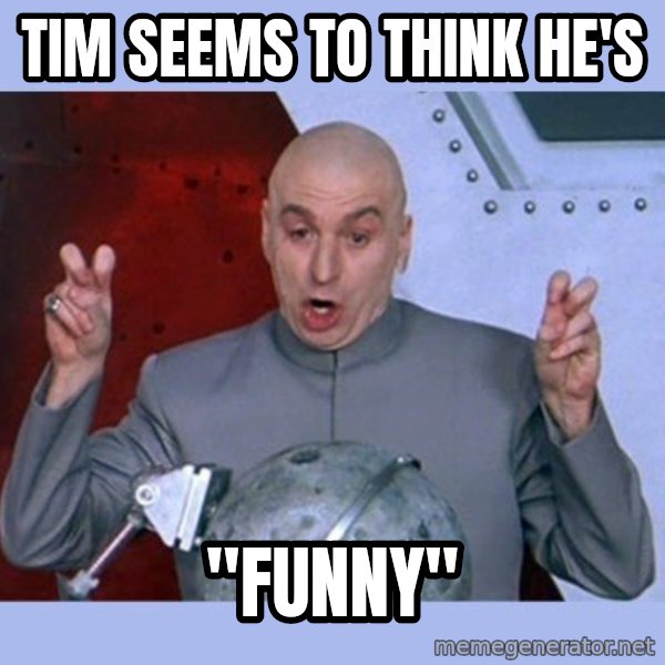Dr Evil meme meme: tim seems to think he's / "FUNNY"