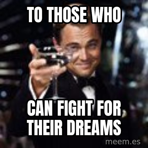 Di Caprio Drink meme: To Those who / Can Fight for Their Dreams