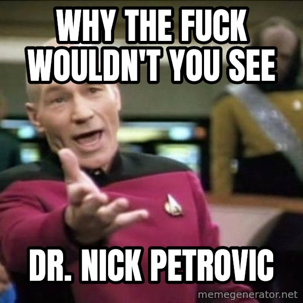Why the fuck meme: Why the fuck wouldn't you see / Dr. Nick Petrovic