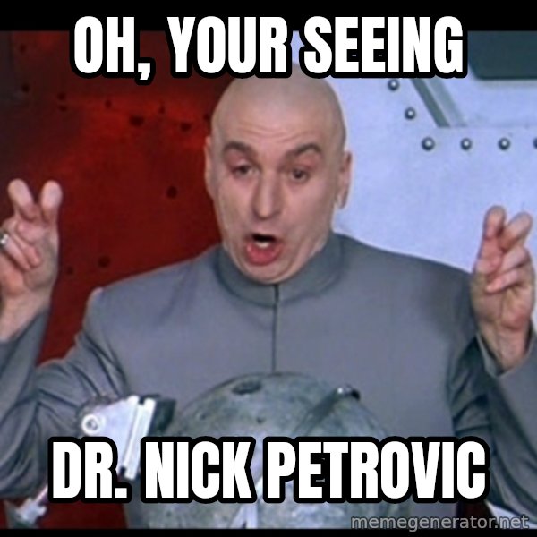 Dr. Evil Air Quotes meme: Oh, Your seeing / Dr. Nick Petrovic