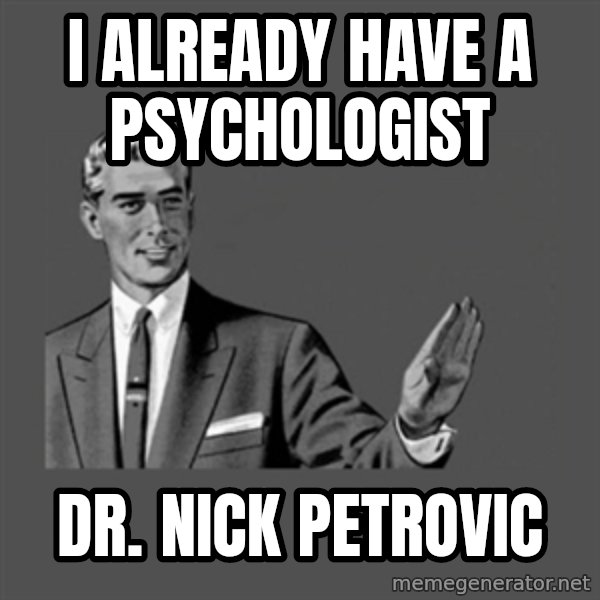 Grammar Guy meme: I already have a psychologist / Dr. Nick Petrovic