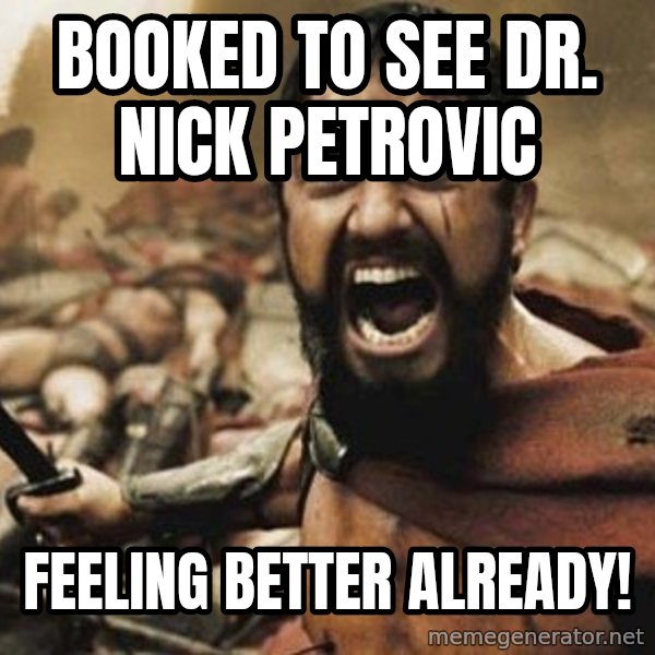 300 meme: Booked to see Dr. Nick Petrovic / Feeling better already!