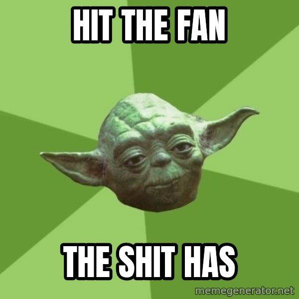 Advice Yoda Gives meme: hit the fan / the shit has