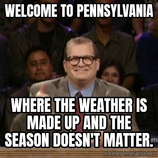 drew carey whose line is it anyway meme: Welcome To Pennsylvania / Where the weather is made up and the season doesn't matter.