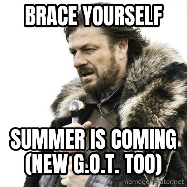 Brace Yourself Winter is Coming. meme: BRACE YOURSELF / SUMMER IS COMING (NEW G.O.T. TOO)