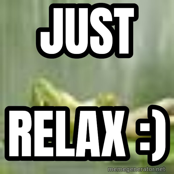 Frog Relaxing meme: just / relax  :)