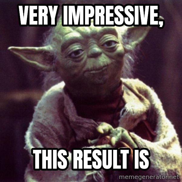 Yoda meme: Very impressive, / this result is