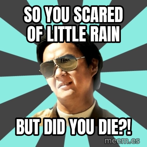 mr chow meme: So you scared of little rain / But Did You Die?!