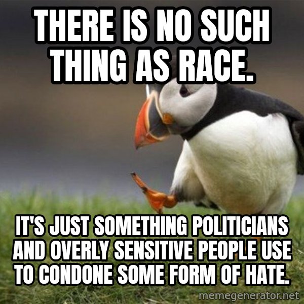 Unpopular Opinion Puffin meme: There is no such thing as race. / It's just something politicians and overly sensitive people use to condone some form of hate.