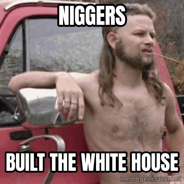 Almost Politically Correct Redneck meme: niggers / built the white house