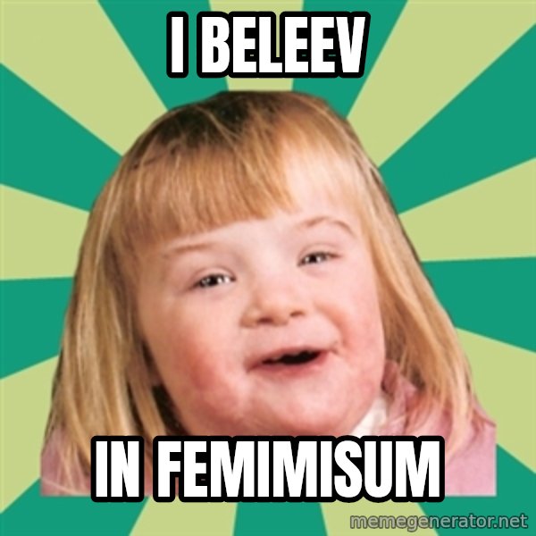 Retard girl meme: i beleev / in femimisum