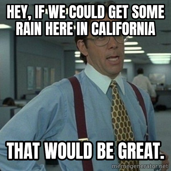 Yeah that'd be great... meme: Hey, if we could get some rain here in california / that would be great.