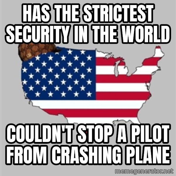 Scumbag America2 meme: has the strictest security in the world / couldn't stop a pilot from crashing plane