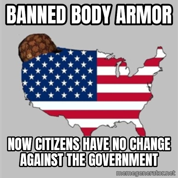 Scumbag America2 meme: banned body armor / now citizens have no change against the government