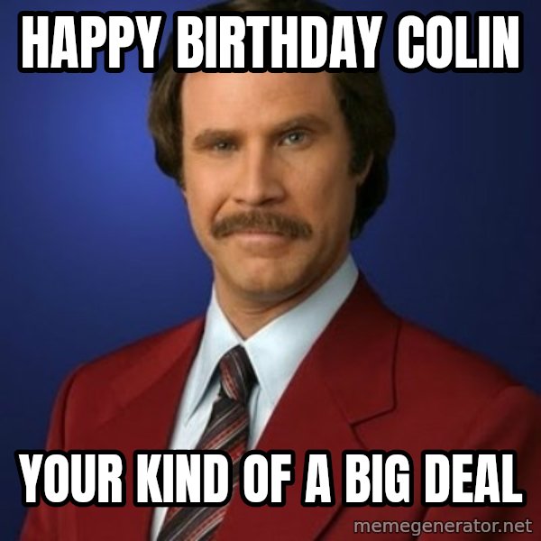 Anchorman Birthday meme: Happy Birthday Colin / Your kind of a big deal