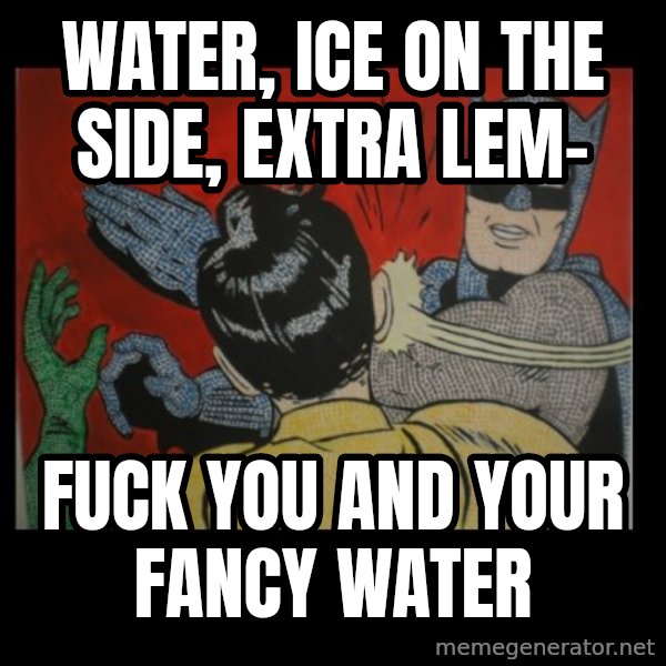 Batman Slappp meme: Water, ice on the side, extra lem- / Fuck you and your fancy water