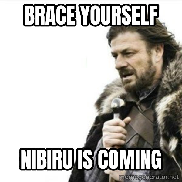 Prepare yourself meme: BRACE YOURSELF / NIBIRU IS COMING