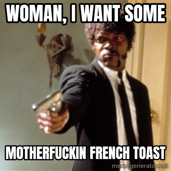 Samuel L Jackson meme: woman, I want some / motherfuckin French toast