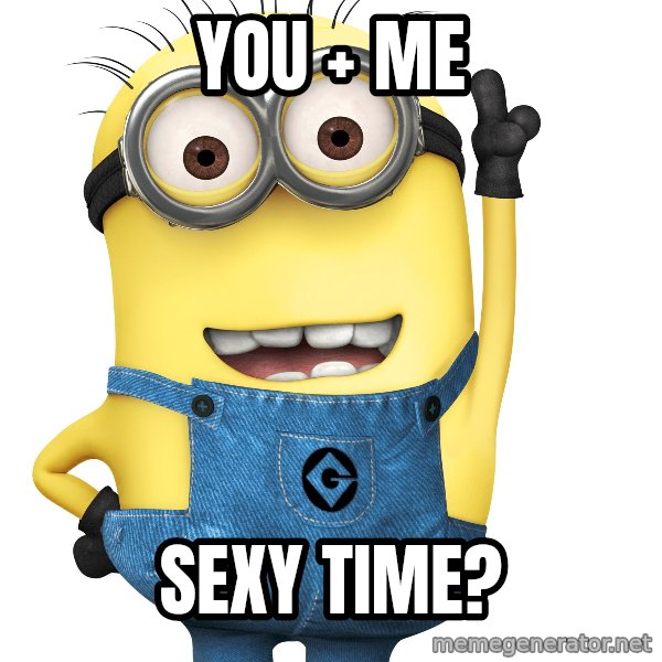 Despicable Me Minion meme: You + Me / Sexy time?
