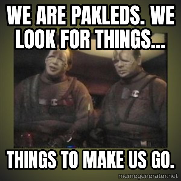 Star Trek: Pakled meme: We are Pakleds. We look for things... / Things to make us go.