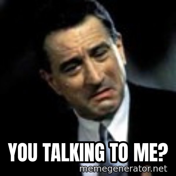 Robert De Niro meme: You talking to me?