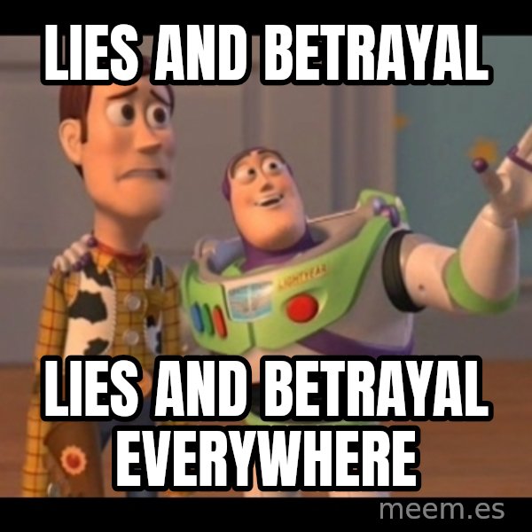 X, X Everywhere  meme: Lies and betrayal / lies and betrayal everywhere