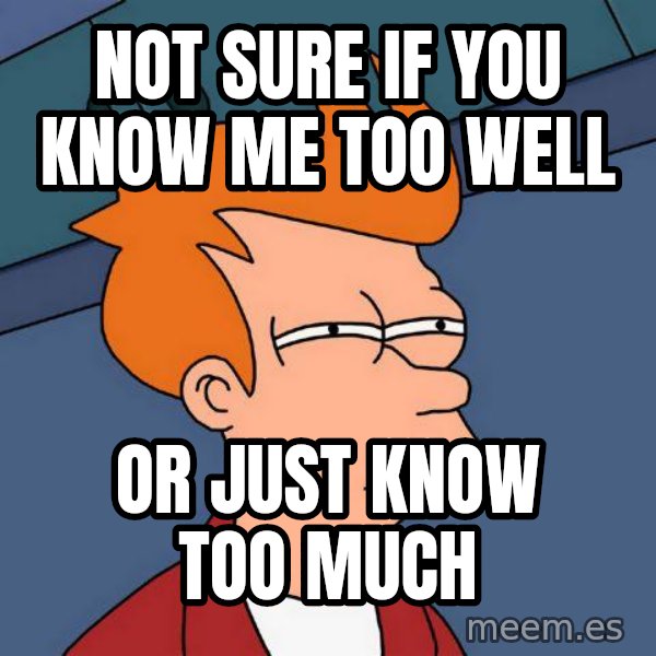 Futurama Fry meme: not sure if you know me too well / or just know too much
