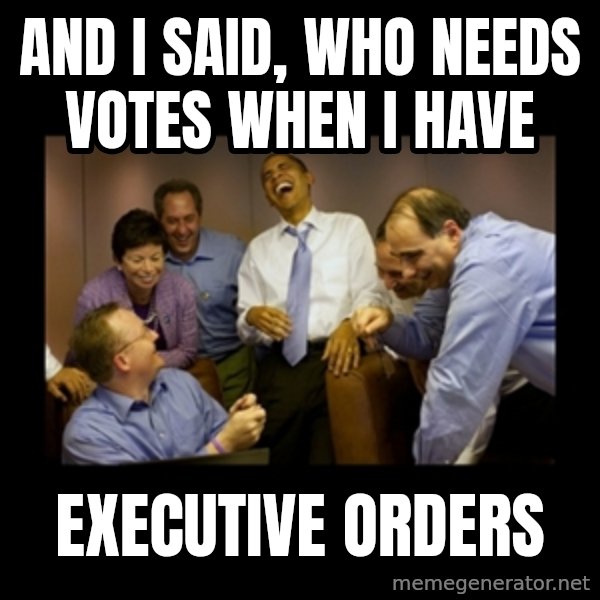 obama laughing  meme: And I said, who needs votes when I have / Executive orders