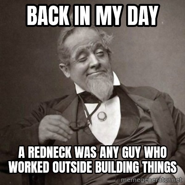 1889 [10] guy meme: back in my day / a redneck was any guy who worked outside building things