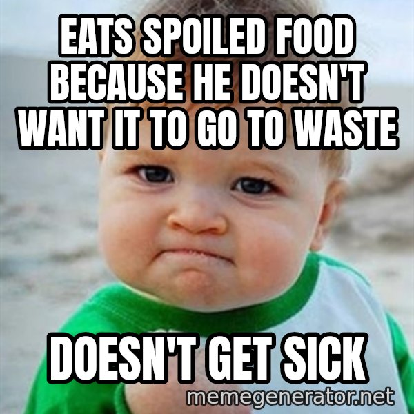 Victory Baby meme: eats spoiled food because he doesn't want it to go to waste / doesn't get sick