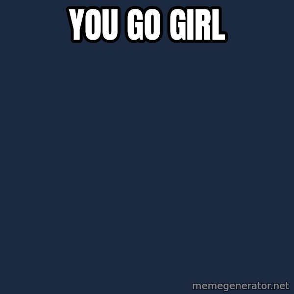 Victory Baby meme: YOU GO GIRL