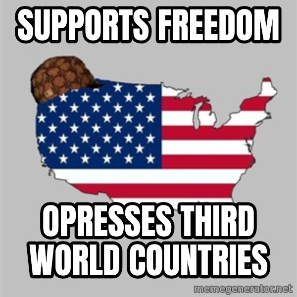 Scumbag America2 meme: supports freedom / opresses third world countries