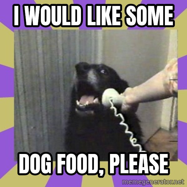 Yes, this is dog! meme: i would like some / dog food, please