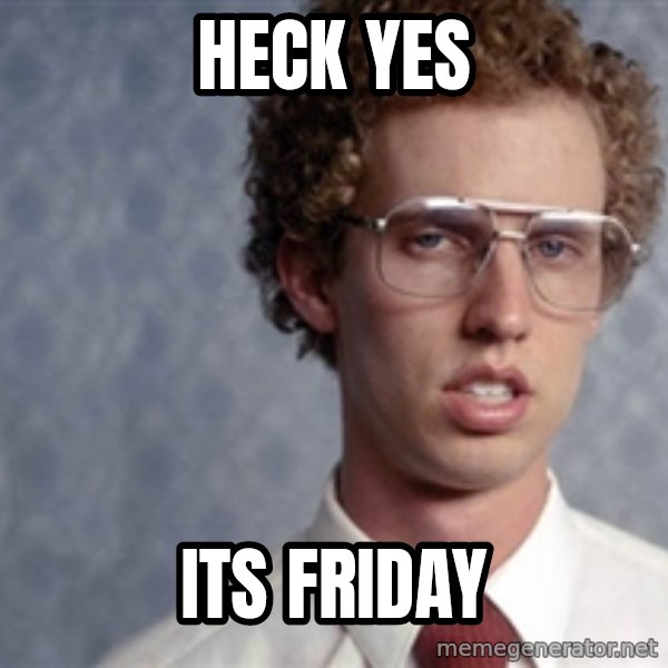 Napoleon Dynamite meme: Heck yes / its friday